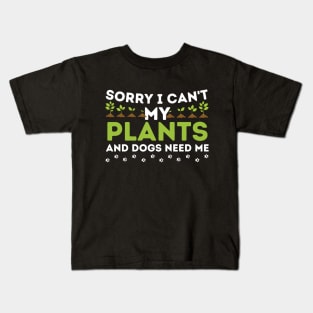 Sorry I Can't My Plants And Dogs Need Me Kids T-Shirt